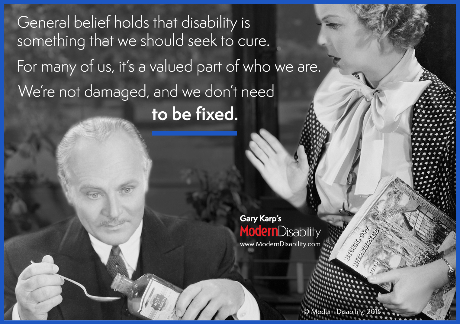 A vintage image of a woman with a shocked expression looking down at a man pouring some elixir into a spoon: "General belief holds that disability is something that we should seek to cure. For many of us, it's a valued part of who we are. We're not damaged, and we don't need to be fixed."