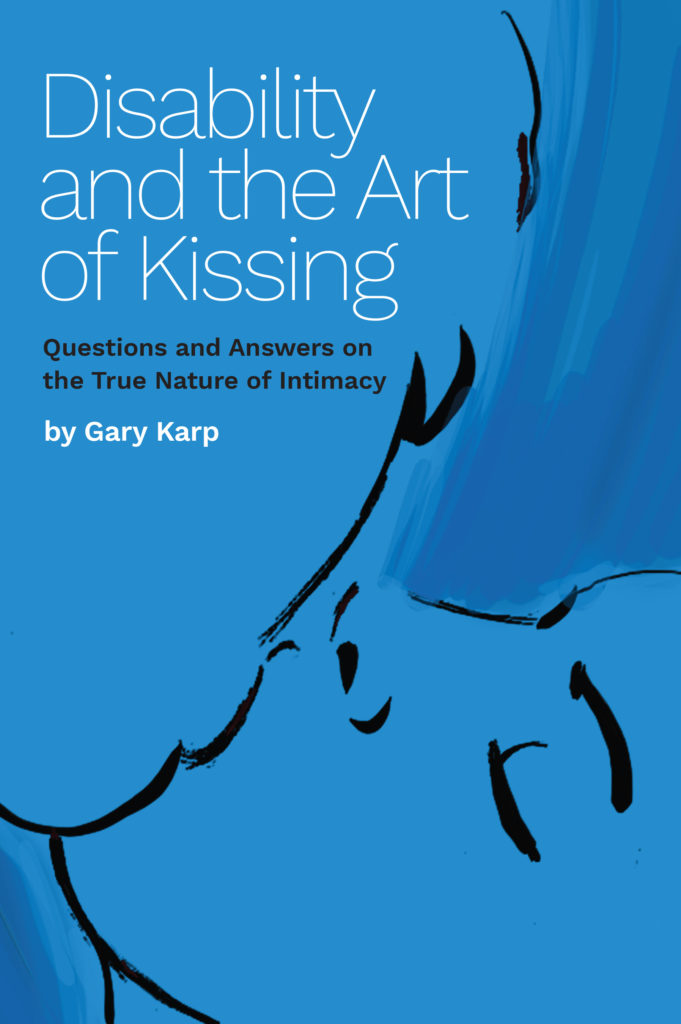 Disability & the Art of Kissing, Questions and Answers on the True Nature of Intimacy, Gary Karp